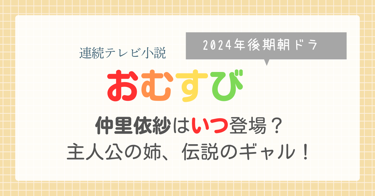 朝ドラ　おむすび　2024年後期　橋本環奈　ギャル　仲里依紗　いつから　いつまで　出演期間　役